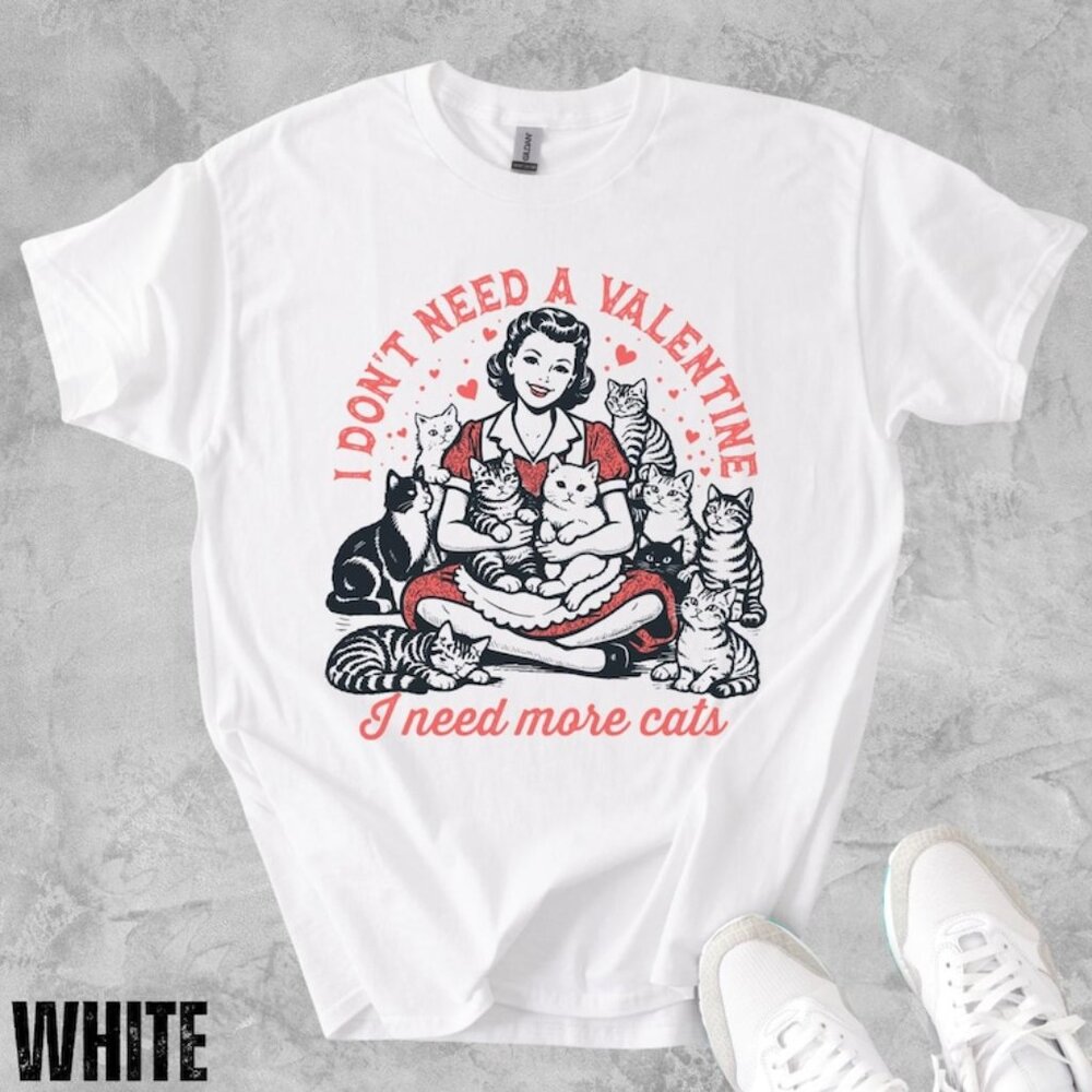 I Don't Need a Valentine I Need More Cats T-Shirt, Cat Lover Tee